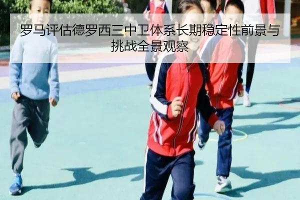 罗马评估德罗西三中卫体系长期稳定性前景与挑战全景观察